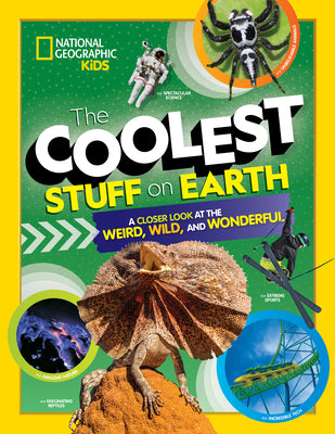 The Coolest Stuff on Earth: A Closer Look at the Weird, Wild, and Wonderful -- National Geographic Kids, Hardcover