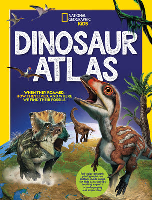 Cover Image for National Geographic Kids Dinosaur Atlas -- National Geographic, Hardcover