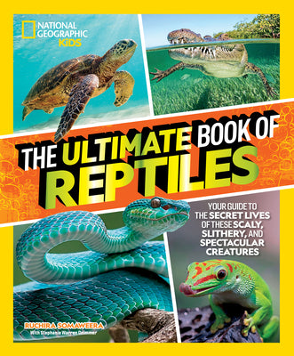 Cover Image for The Ultimate Book of Reptiles: Your Guide to the Secret Lives of These Scaly, Slithery, and Spectacular Creatures! -- Ruchira Somaweera, Hardcover