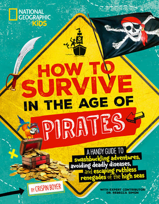 How to Survive in the Age of Pirates: A Handy Guide to Swashbuckling Adventures, Avoiding Deadly Diseases, and Escaping the Ruthless Renegades of the -- Crispin Boyer, Paperback