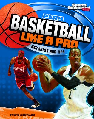 Cover Image for Play Basketball Like a Pro: Key Skills and Tips -- Nate Leboutillier, Paperback