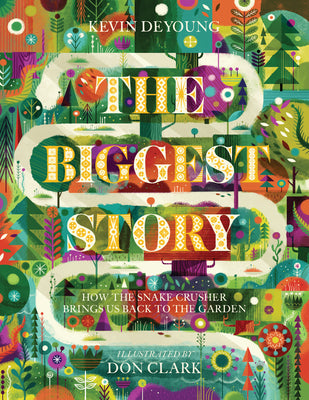 The Biggest Story: How the Snake Crusher Brings Us Back to the Garden -- Kevin DeYoung, Hardcover