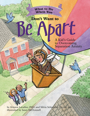 What to Do When You Don't Want to Be Apart: A Kid's Guide to Overcoming Separation Anxiety -- Kristen Lavallee, Paperback