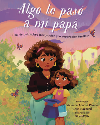 Cover Image for Algo Le Pasó a Mi Papá (Something Happened to My Dad): Una Historia Sobre Inmigración Y La Separación Familiar -- Vivianna Aponte Rivera, Hardcover