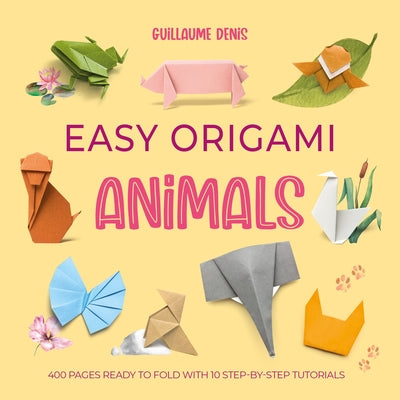Cover Image for Easy Origami Animals: 400 Pages Ready to Fold with 10 Step-By-Step Tutorials -- Guillaume Denis, Paperback
