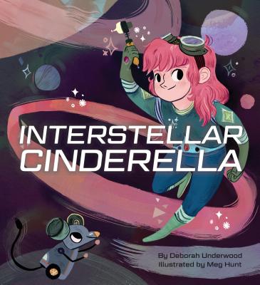 Cover Image for Interstellar Cinderella: (Princess Books for Kids, Books about Science) -- Deborah Underwood, Hardcover
