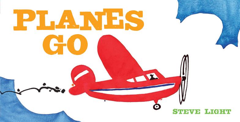 Cover Image for Planes Go: (Airplane Books for Kids 2-4, Transporation Books for Kids) -- Steve Light, Board Books