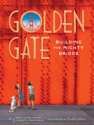 Cover Image for Golden Gate: Building the Mighty Bridge -- Elizabeth Partridge, Hardcover