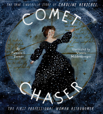 Comet Chaser: The True Cinderella Story of Caroline Herschel, the First Professional Woman Astronomer -- Pamela S. Turner, Hardcover