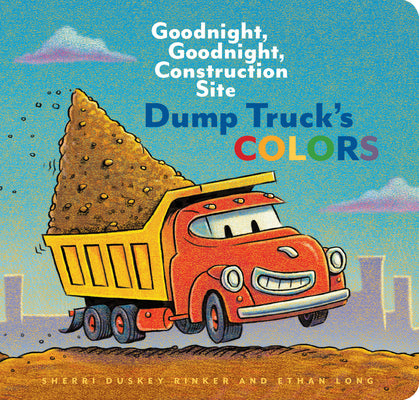 Cover Image for Dump Truck's Colors: Goodnight, Goodnight, Construction Site -- Sherri Duskey Rinker, Board Books