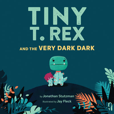 Cover Image for Tiny T. Rex and the Very Dark Dark: (Read-Aloud Family Books, Dinosaurs Kids Book about Fear of Darkness) -- Jonathan Stutzman, Hardcover