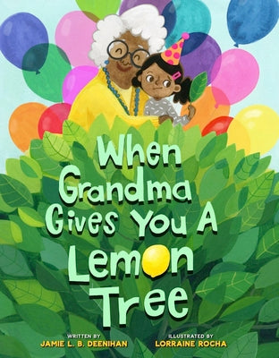 Cover Image for When Grandma Gives You a Lemon Tree -- Jamie L. B. Deenihan, Hardcover