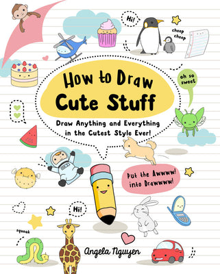 Cover Image for How to Draw Cute Stuff: Draw Anything and Everything in the Cutest Style Ever! -- Angela Nguyen, Paperback
