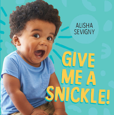 Give Me a Snickle! -- Alisha Sevigny, Board Books