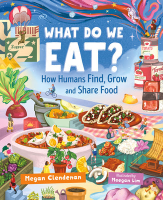 What Do We Eat?: How Humans Find, Grow and Share Food -- Megan Clendenan, Hardcover