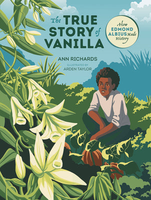 Cover Image for The True Story of Vanilla: How Edmond Albius Made History -- Ann Richards, Hardcover