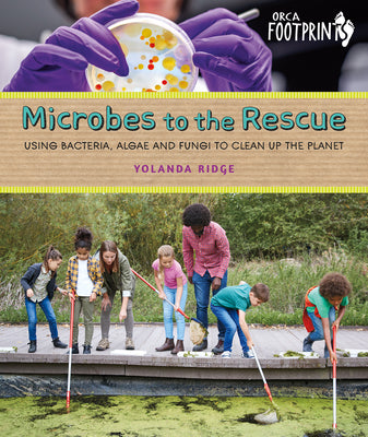 Cover Image for Microbes to the Rescue: Using Bacteria, Algae and Fungi to Clean Up the Planet -- Yolanda Ridge, Hardcover