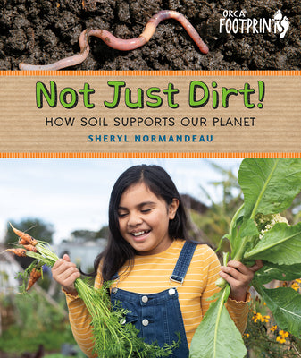 Cover Image for Not Just Dirt!: How Soil Supports Our Planet -- Sheryl Normandeau, Hardcover
