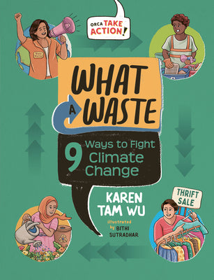 Cover Image for What a Waste: 9 Ways to Fight Climate Change -- Karen Tam Wu, Hardcover