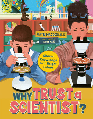 Cover Image for Why Trust a Scientist?: Shared Knowledge for a Bright Future -- Kate MacDonald, Hardcover