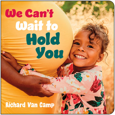 Cover Image for We Can't Wait to Hold You -- Richard Van Camp, Board Books