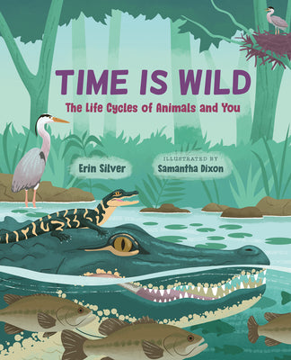 Cover Image for Time Is Wild: The Life Cycles of Animals and You -- Erin Silver, Hardcover
