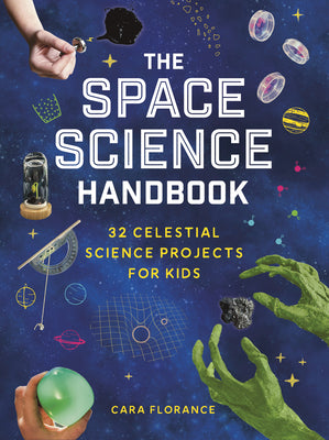 Cover Image for The Space Science Handbook: 32 Celestial Science Projects for Kids -- Cara Florance, Paperback