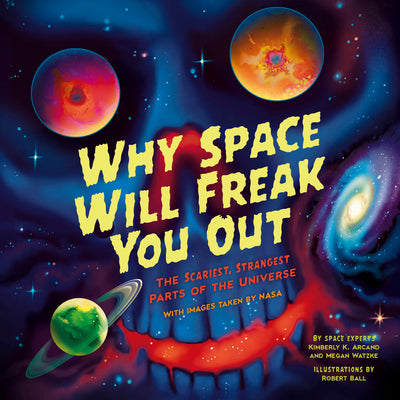 Cover Image for Why Space Will Freak You Out: The Scariest, Strangest Parts of the Universe -- Kimberly K. Arcand, Paperback
