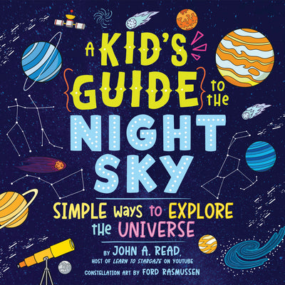 Cover Image for A Kid's Guide to the Night Sky: Simple Ways to Explore the Universe -- John A. Read, Hardcover