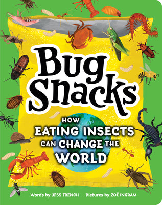Cover Image for Bug Snacks: How Eating Insects Can Change the World -- Jess French, Hardcover