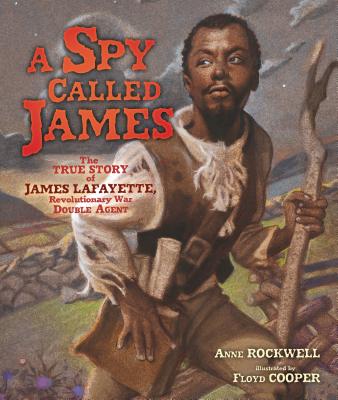 Cover Image for A Spy Called James: The True Story of James Lafayette, Revolutionary War Double Agent -- Anne Rockwell, Hardcover
