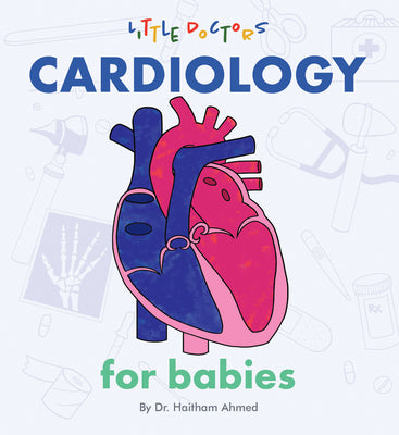Cover Image for Cardiology for Babies -- Dr Haitham Ahmed, Board Books