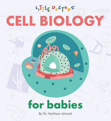 Cover Image for Cell Biology for Babies -- Dr Haitham Ahmed, Board Books