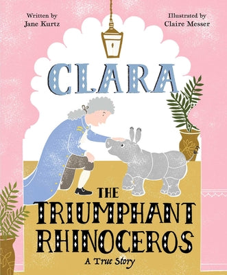Cover Image for Clara the Triumphant Rhinoceros: A True Story -- Jane Kurtz, Hardcover