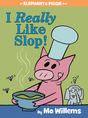 Cover Image for I Really Like Slop!-An Elephant and Piggie Book -- Mo Willems, Hardcover