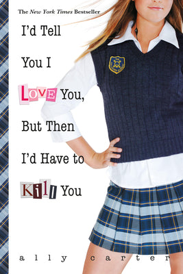 Cover Image for I'd Tell You I Love You, But Then I'd Have to Kill You -- Ally Carter, Paperback