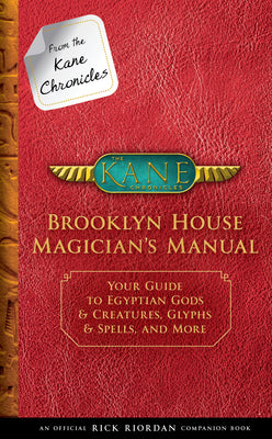 Cover Image for From the Kane Chronicles: Brooklyn House Magician's Manual-An Official Rick Riordan Companion Book: Your Guide to Egyptian Gods & Creatures, Glyphs & -- Rick Riordan, Hardcover
