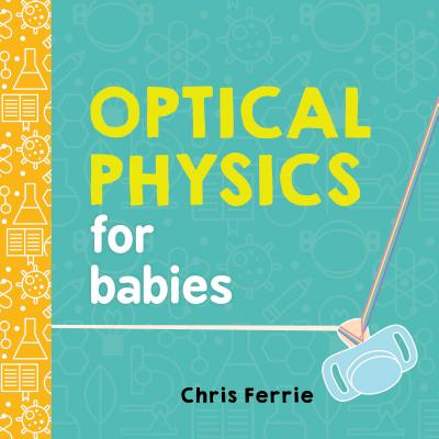 Cover Image for Optical Physics for Babies -- Chris Ferrie, Board Books