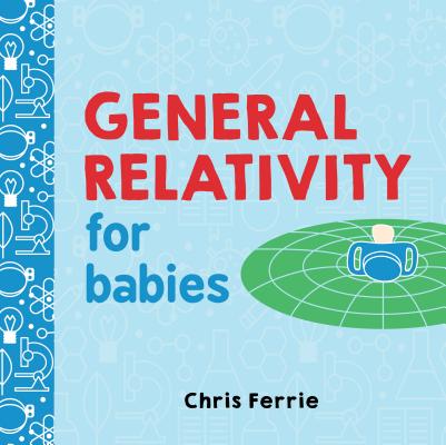 Cover Image for General Relativity for Babies -- Chris Ferrie, Board Books