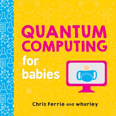 Cover Image for Quantum Computing for Babies -- Chris Ferrie, Board Books