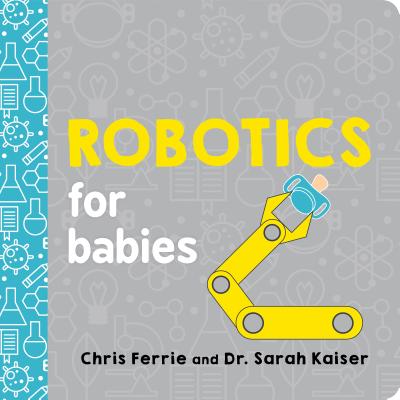 Cover Image for Robotics for Babies -- Chris Ferrie, Board Books