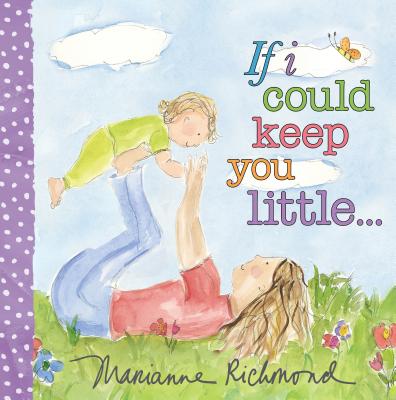Cover Image for If I Could Keep You Little... -- Marianne Richmond, Board Books