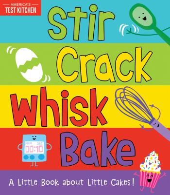Cover Image for Stir Crack Whisk Bake: A Little Book about Little Cakes -- America's Test Kitchen Kids, Board Books