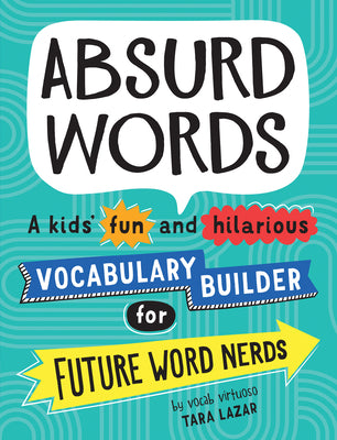 Cover Image for Absurd Words: A Kids' Fun and Hilarious Vocabulary Builder for Future Word Nerds -- Tara Lazar, Paperback