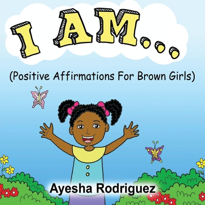 Cover Image for I Am...: Positive Affirmations for Brown Girls -- Ayesha Rodriguez, Paperback