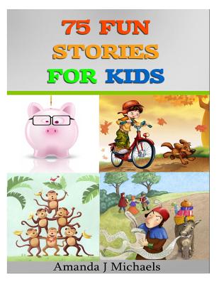 Cover Image for 75 Fun Stories for Kids: 3 to 8 Year Olds -- Amanda J. Michaels, Paperback