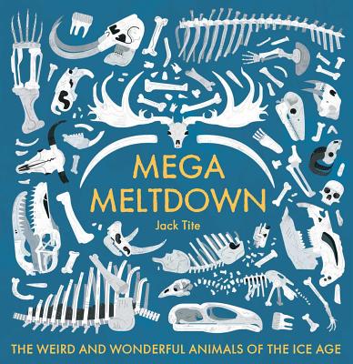 Cover Image for Mega Meltdown: The Weird and Wonderful Animals of the Ice Age -- Jack Tite, Hardcover