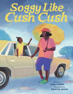 Cover Image for Soggy Like Cush Cush (a Picture Book Celebration of Creole Culture for Kids) -- Karly Pierre, Hardcover