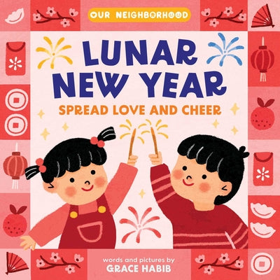 Cover Image for Lunar New Year, Spread Love and Cheer (an Our Neighborhood Series Board Book for Toddlers Celebrating Chinese Culture) -- Grace Habib, Board Books