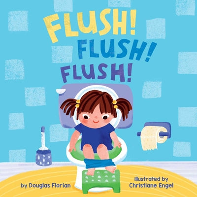 Cover Image for Flush! Flush! Flush! (a Baby Steps Potty Training Board Book for Toddlers) -- Douglas Florian, Board Books